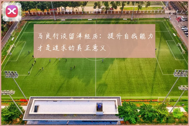 马良行谈留洋经历：提升自我能力才是追求的真正意义
