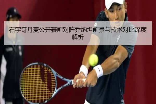 石宇奇丹麦公开赛前对阵乔纳坦前景与技术对比深度解析 | ZOSPORTS